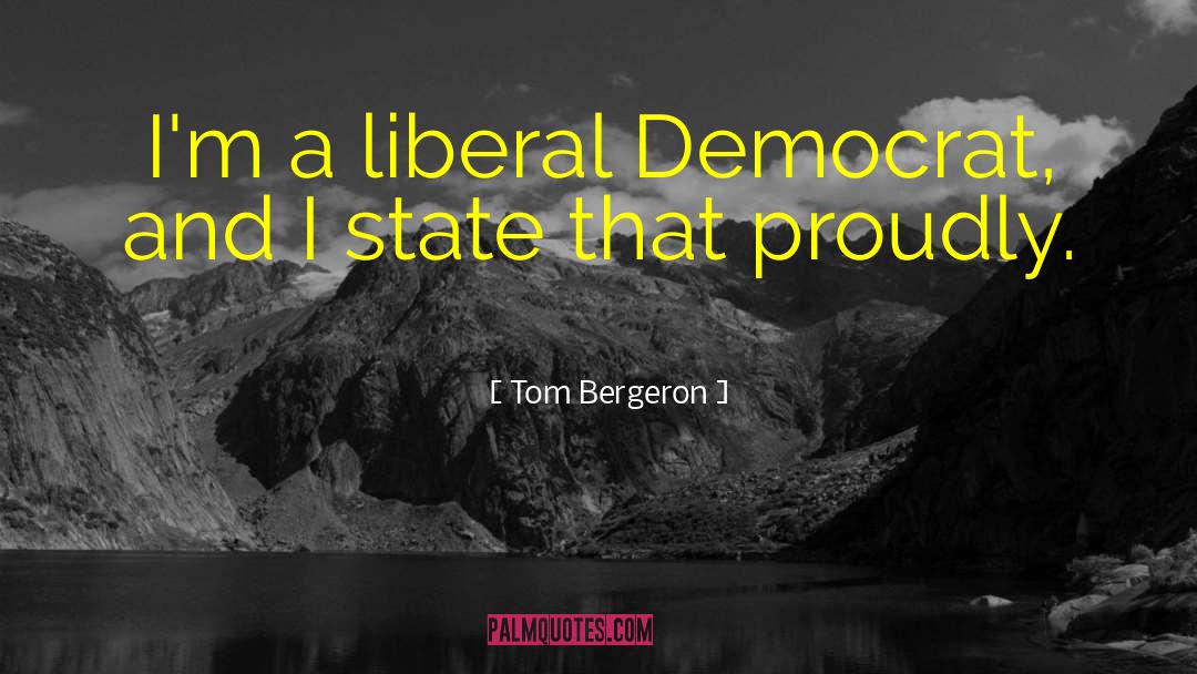 Tom Bergeron Quotes: I'm a liberal Democrat, and