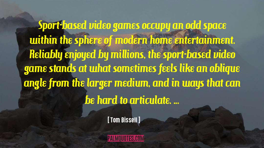 Tom Bissell Quotes: Sport-based video games occupy an
