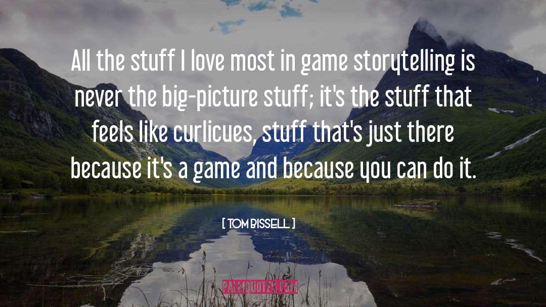 Tom Bissell Quotes: All the stuff I love