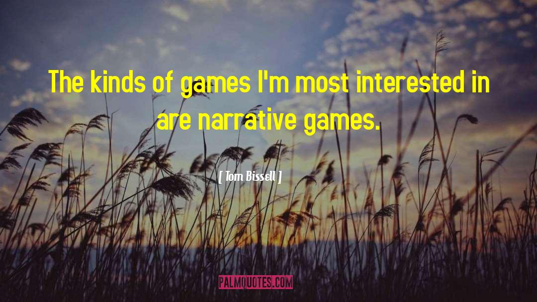 Tom Bissell Quotes: The kinds of games I'm