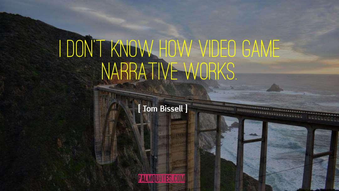 Tom Bissell Quotes: I don't know how video