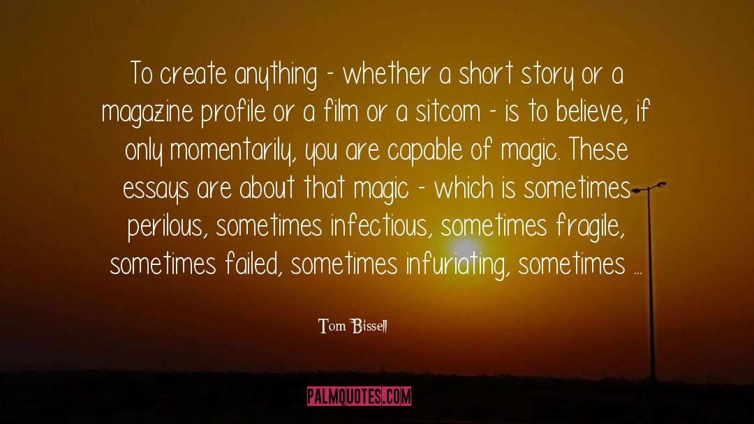Tom Bissell Quotes: To create anything - whether