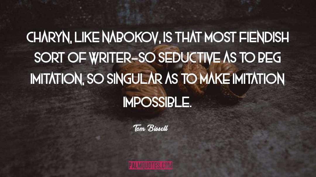 Tom Bissell Quotes: Charyn, like Nabokov, is that