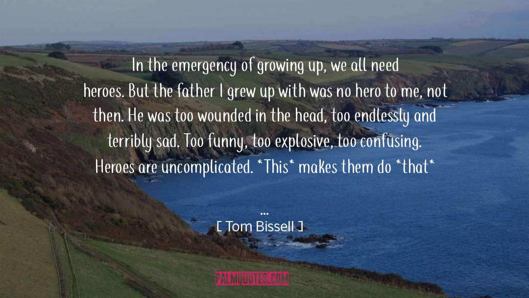 Tom Bissell Quotes: In the emergency of growing