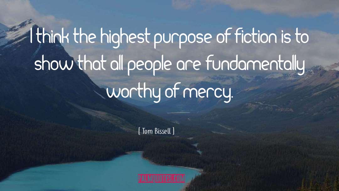 Tom Bissell Quotes: I think the highest purpose
