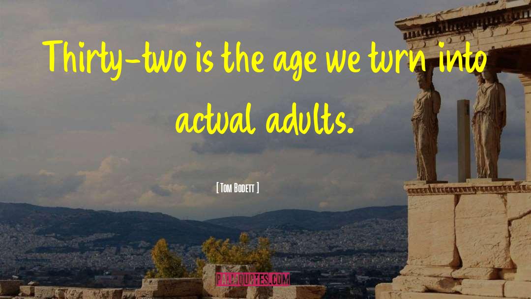 Tom Bodett Quotes: Thirty-two is the age we