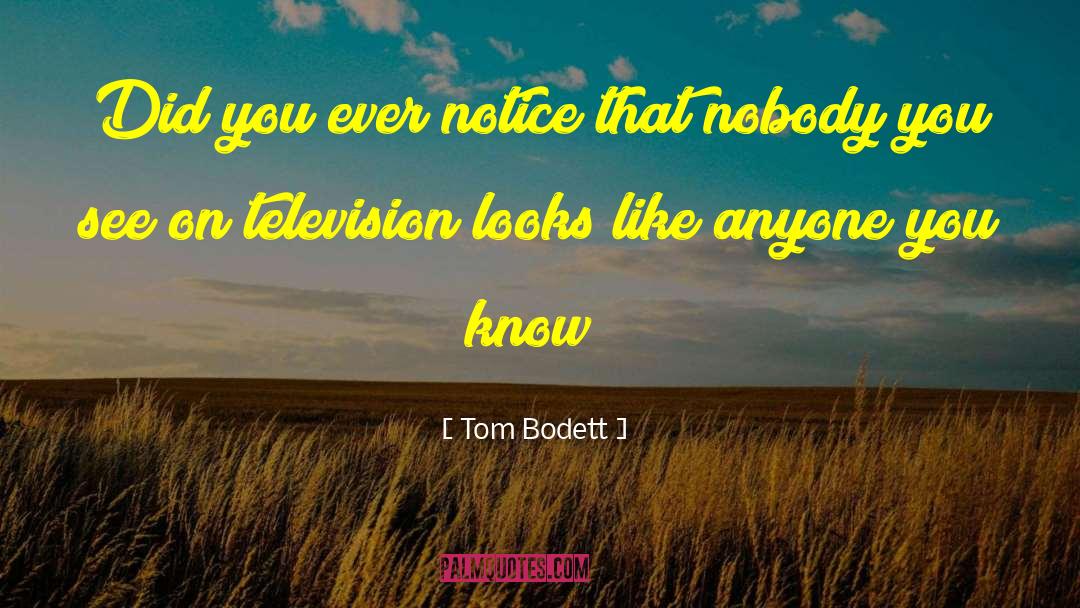 Tom Bodett Quotes: Did you ever notice that