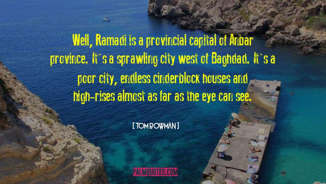 Tom Bowman Quotes: Well, Ramadi is a provincial