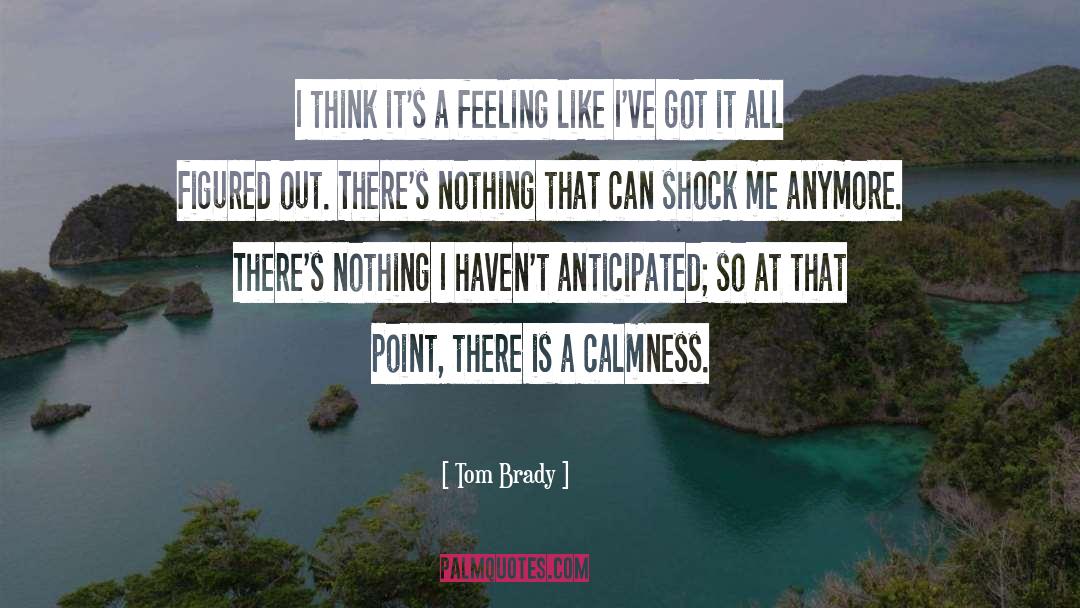 Tom Brady Quotes: I think it's a feeling