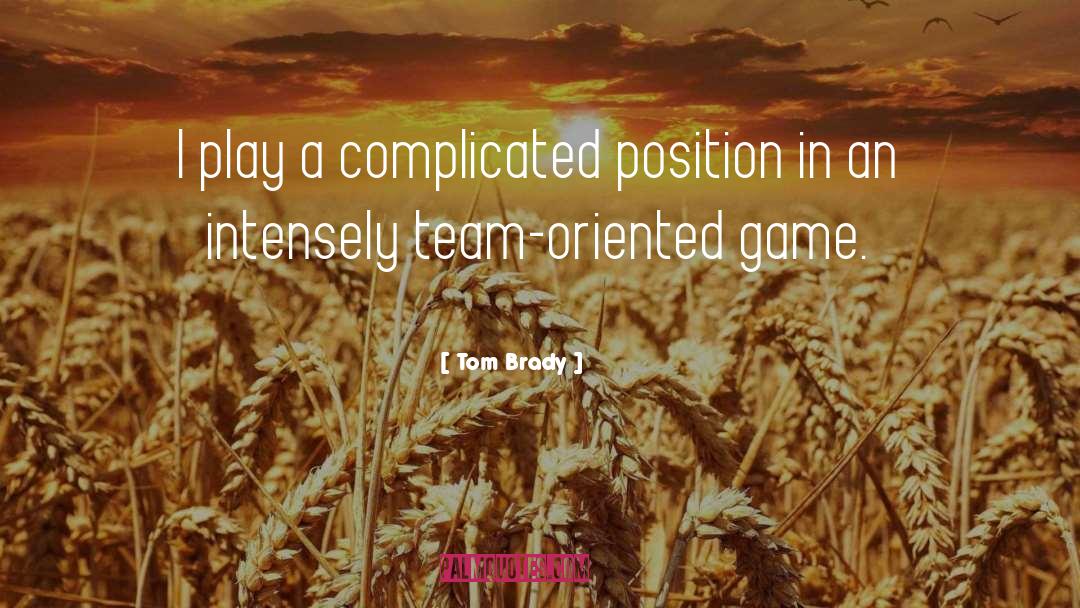 Tom Brady Quotes: I play a complicated position