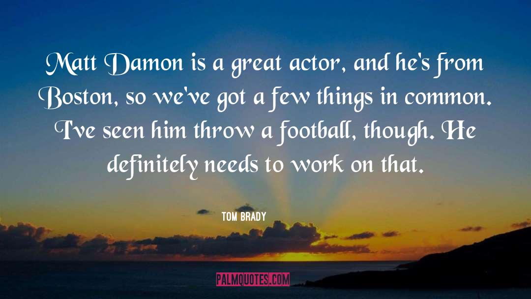 Tom Brady Quotes: Matt Damon is a great