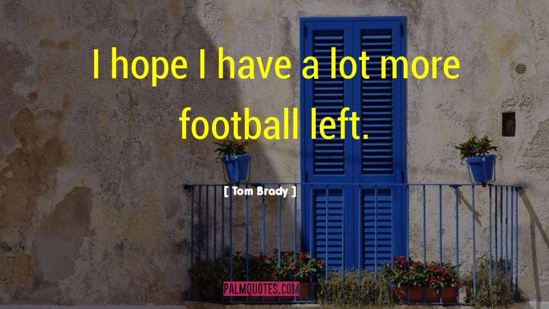 Tom Brady Quotes: I hope I have a