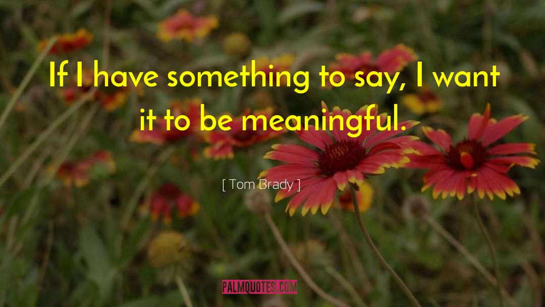 Tom Brady Quotes: If I have something to