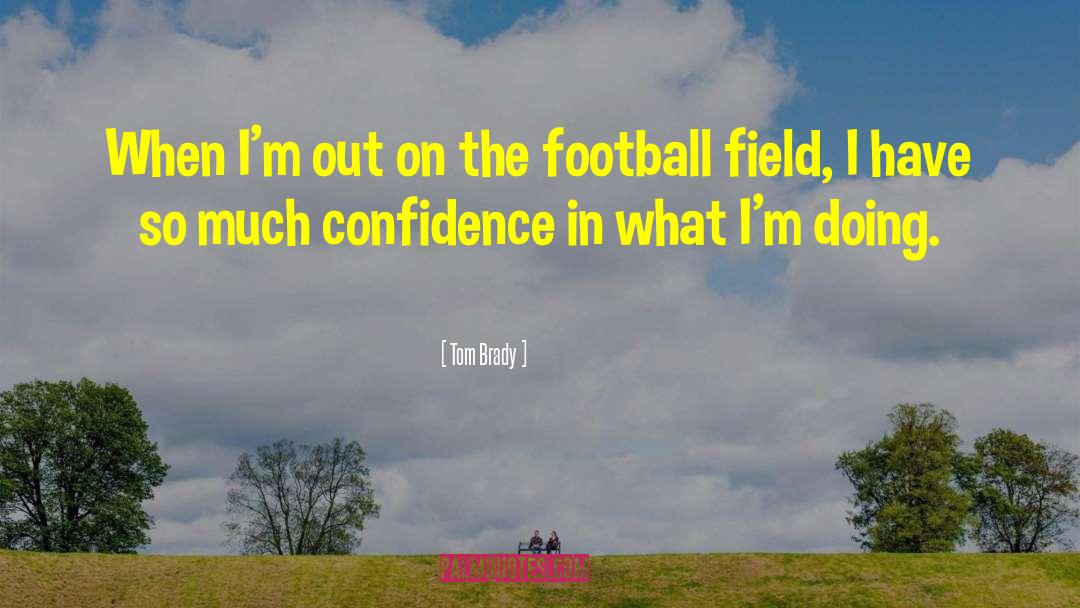 Tom Brady Quotes: When I'm out on the