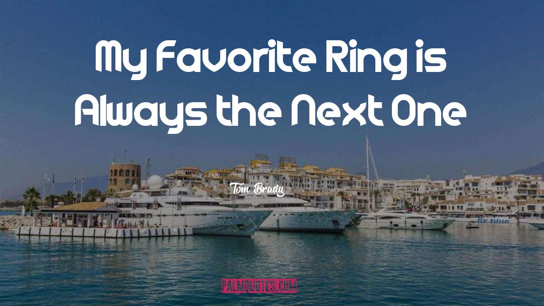 Tom Brady Quotes: My Favorite Ring is Always