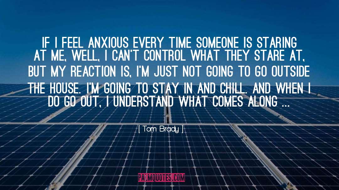 Tom Brady Quotes: If I feel anxious every