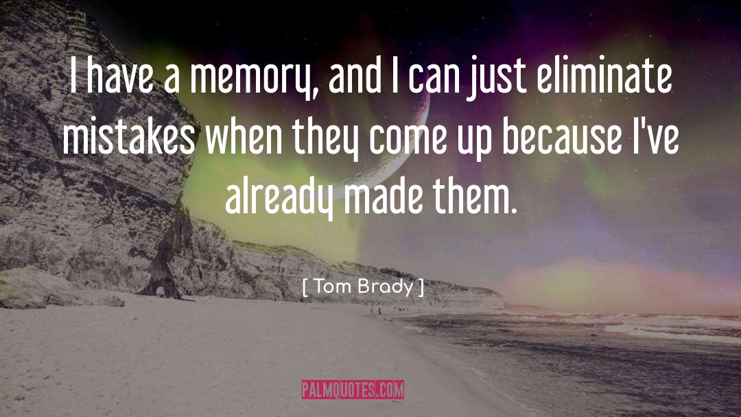 Tom Brady Quotes: I have a memory, and