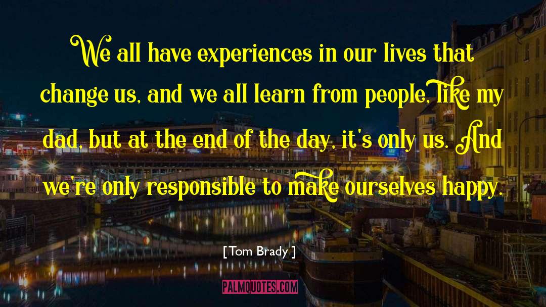Tom Brady Quotes: We all have experiences in