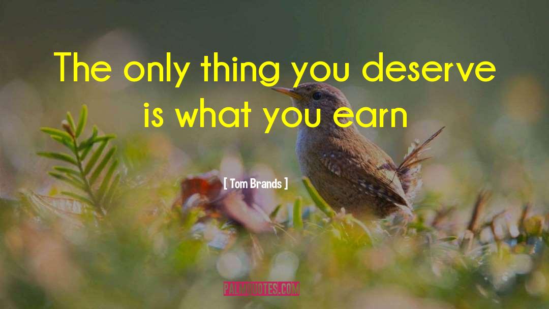 Tom Brands Quotes: The only thing you deserve
