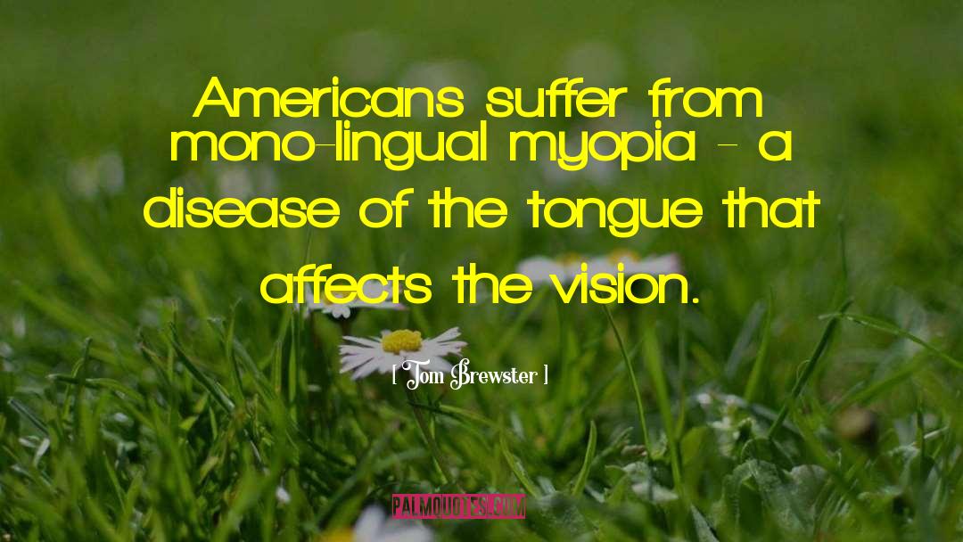 Tom Brewster Quotes: Americans suffer from mono-lingual myopia