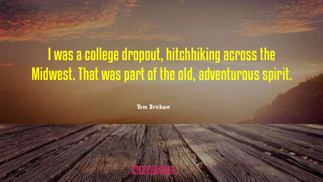 Tom Brokaw Quotes: I was a college dropout,