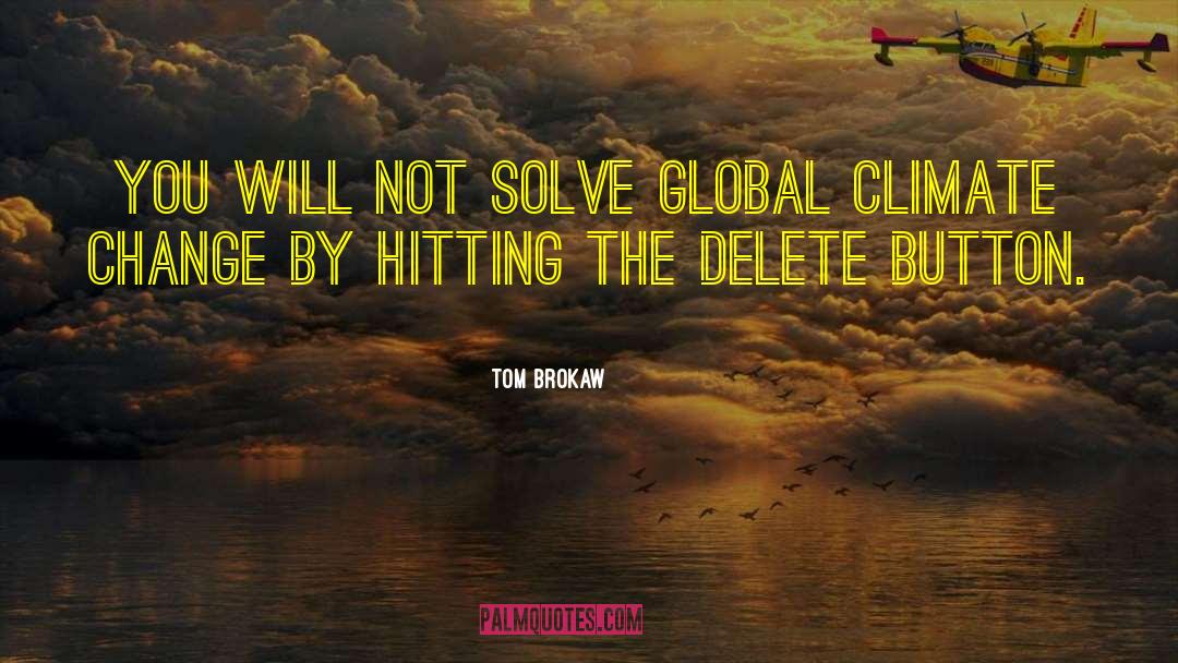 Tom Brokaw Quotes: You will not solve global