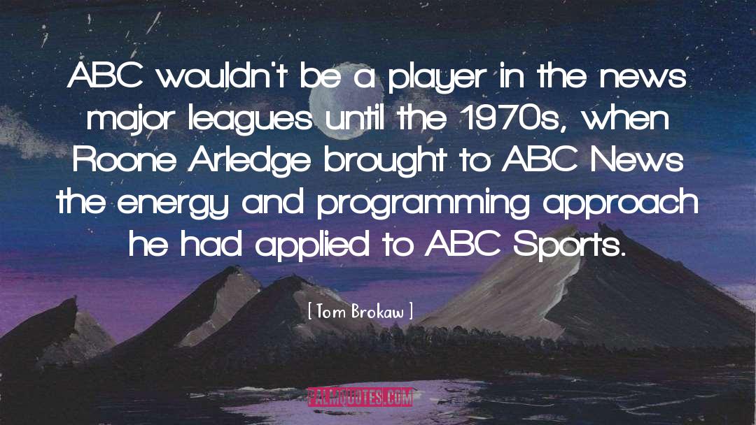 Tom Brokaw Quotes: ABC wouldn't be a player