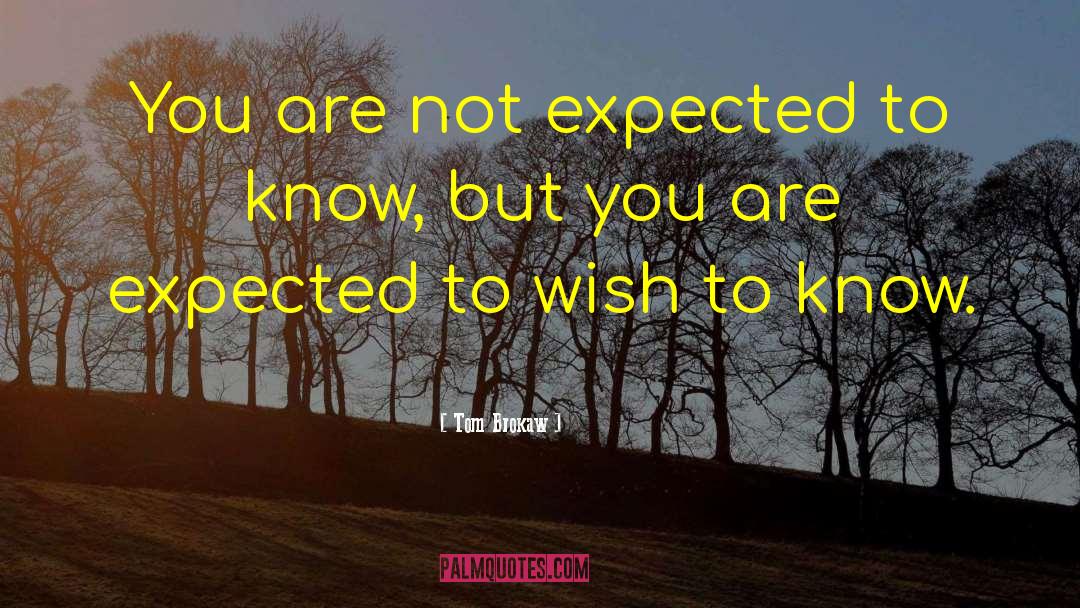 Tom Brokaw Quotes: You are not expected to