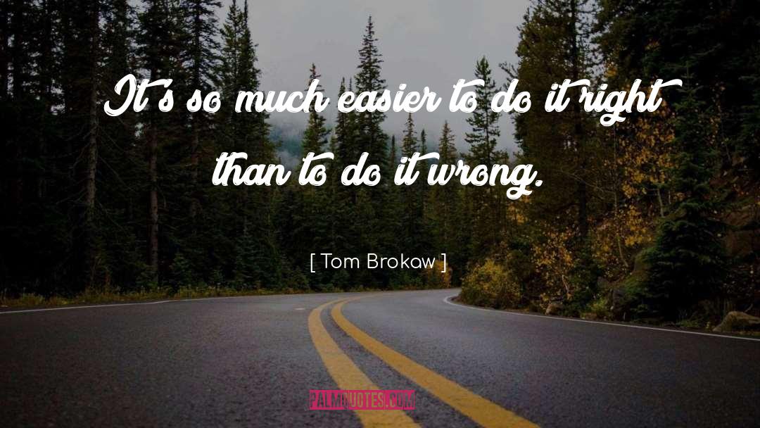 Tom Brokaw Quotes: It's so much easier to