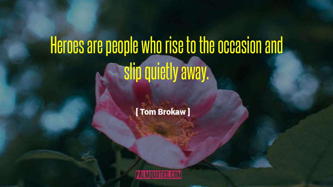 Tom Brokaw Quotes: Heroes are people who rise