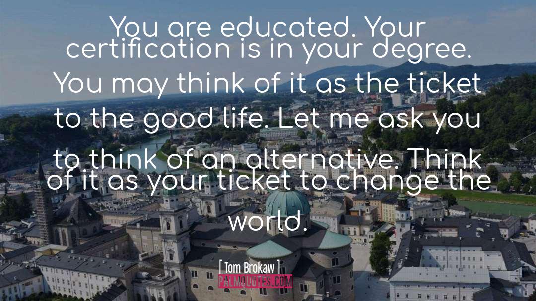 Tom Brokaw Quotes: You are educated. Your certification