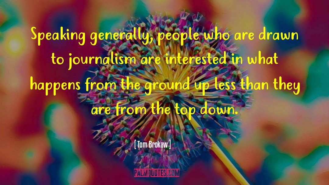 Tom Brokaw Quotes: Speaking generally, people who are