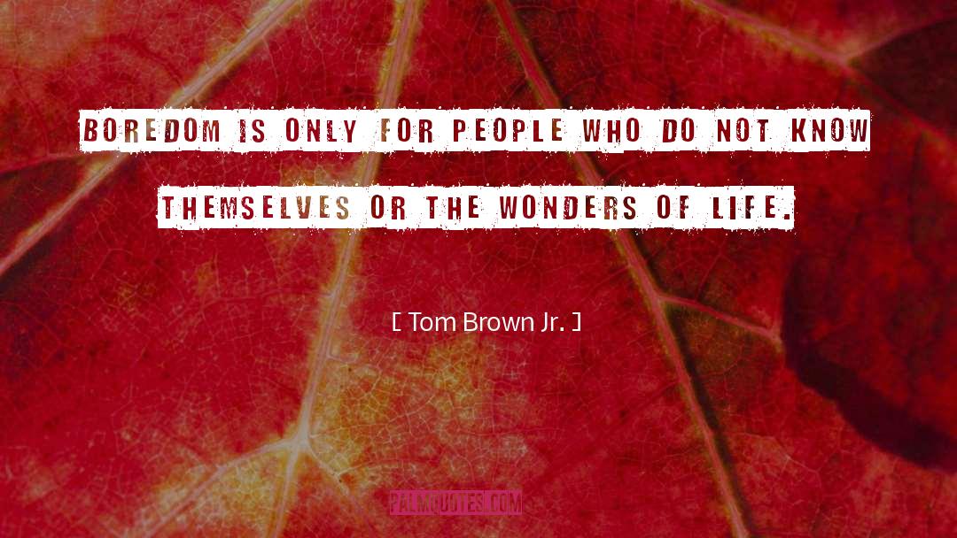 Tom Brown, Jr. Quotes: Boredom is only for people