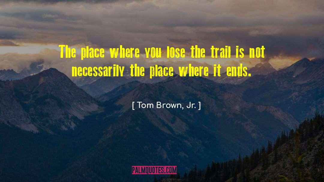 Tom Brown, Jr. Quotes: The place where you lose