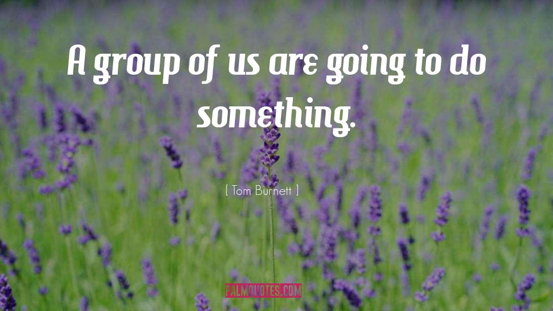Tom Burnett Quotes: A group of us are