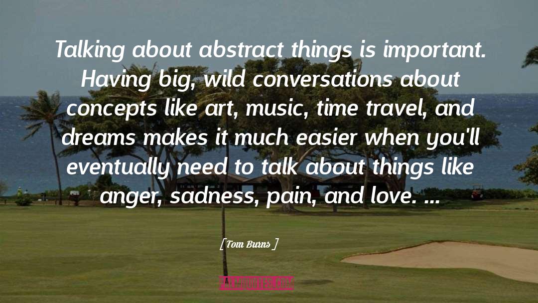 Tom Burns Quotes: Talking about abstract things is