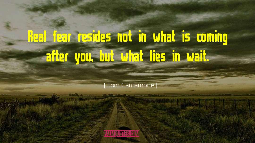 Tom Cardamone Quotes: Real fear resides not in