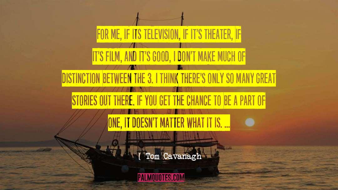 Tom Cavanagh Quotes: For me, if its television,