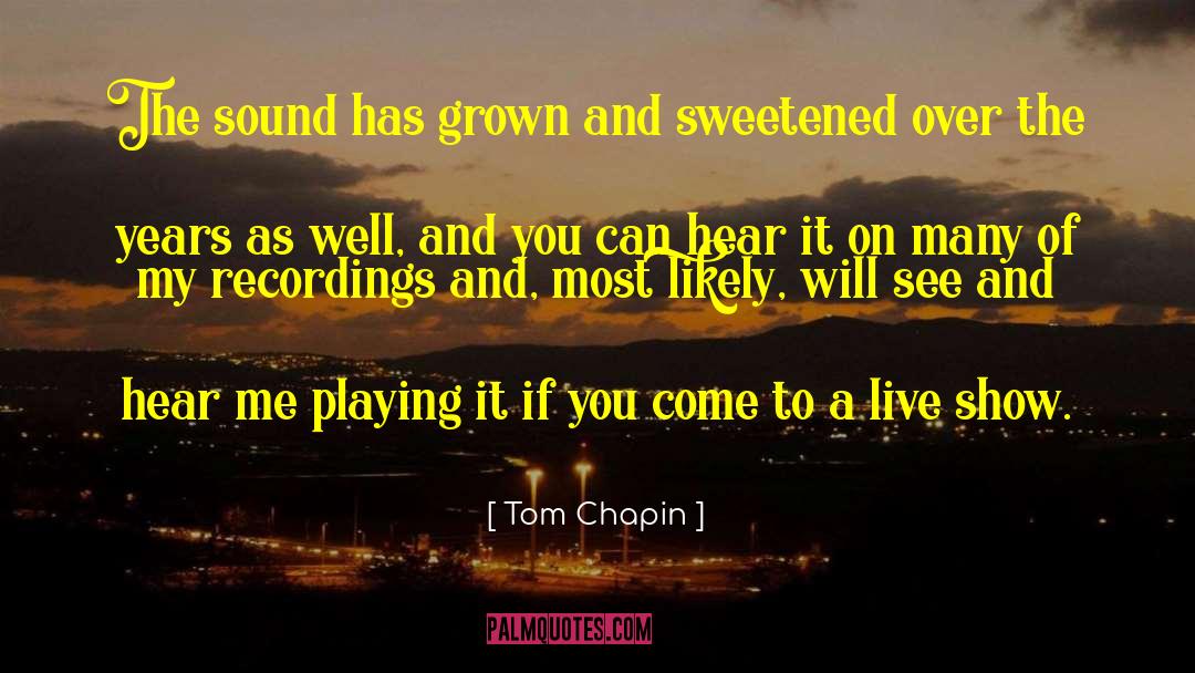 Tom Chapin Quotes: The sound has grown and