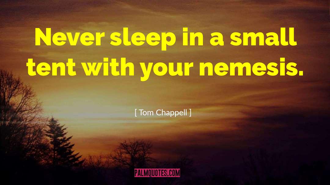 Tom Chappell Quotes: Never sleep in a small