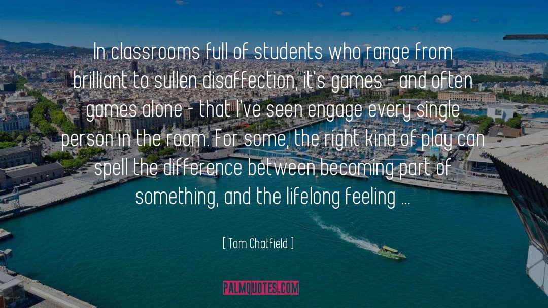 Tom Chatfield Quotes: In classrooms full of students