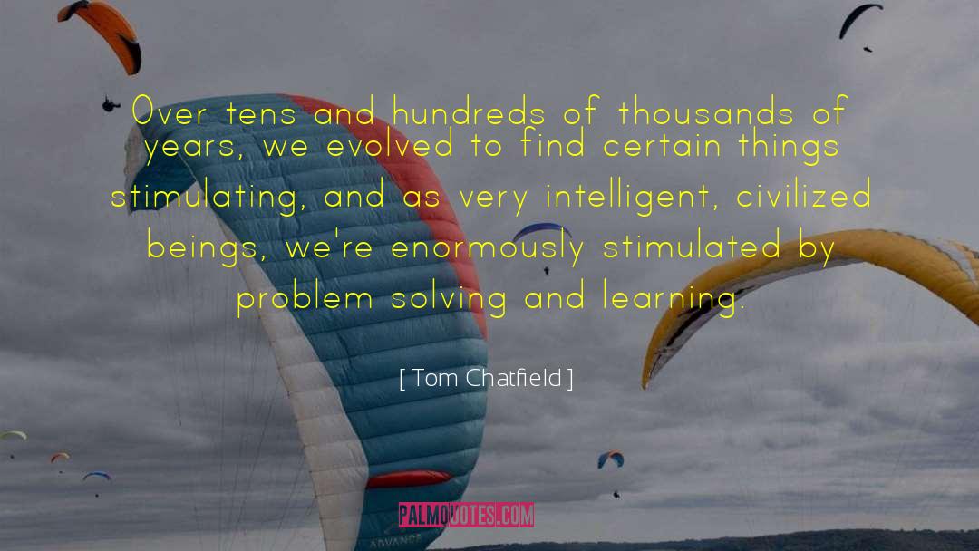 Tom Chatfield Quotes: Over tens and hundreds of