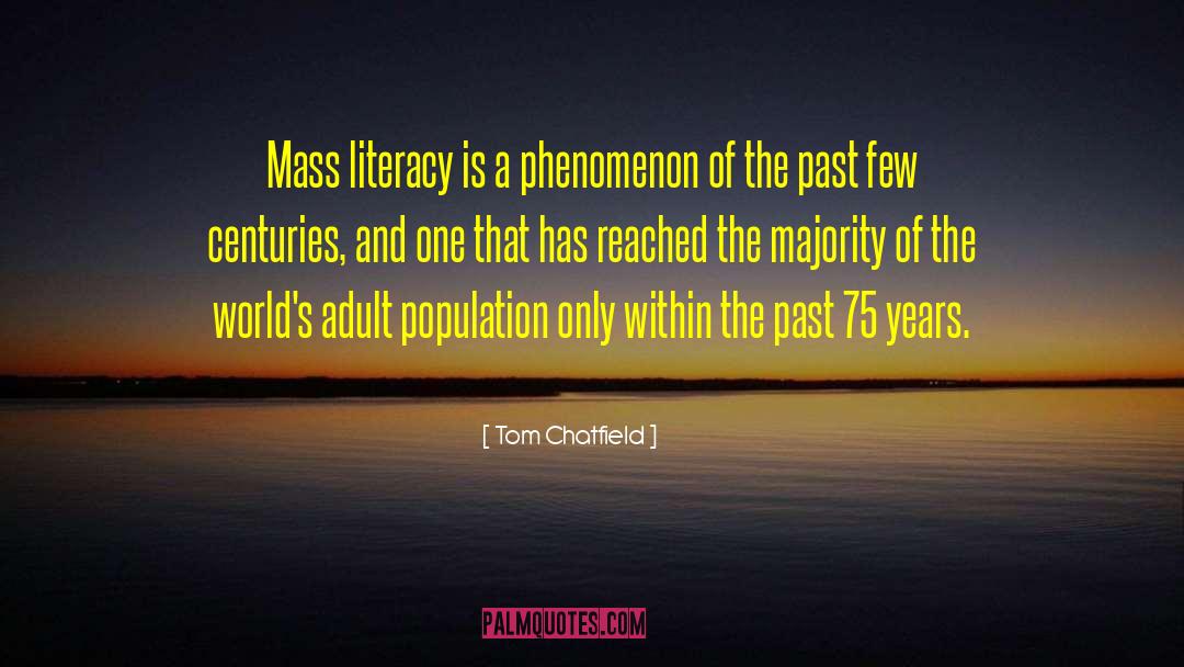 Tom Chatfield Quotes: Mass literacy is a phenomenon