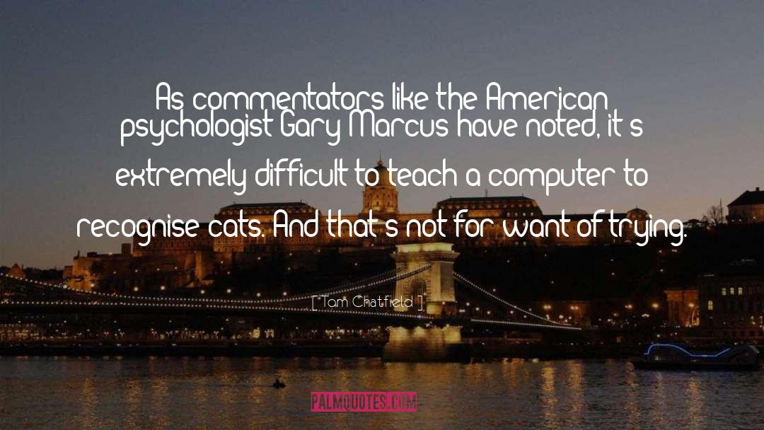 Tom Chatfield Quotes: As commentators like the American