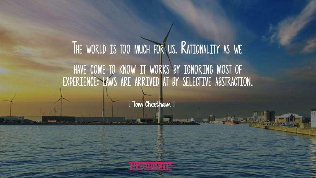 Tom Cheetham Quotes: The world is too much