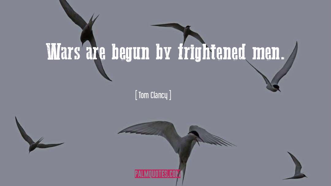 Tom Clancy Quotes: Wars are begun by frightened