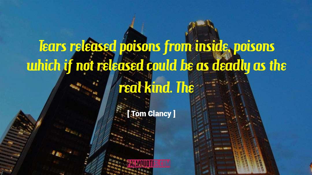 Tom Clancy Quotes: Tears released poisons from inside,