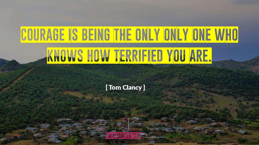 Tom Clancy Quotes: Courage is being the only