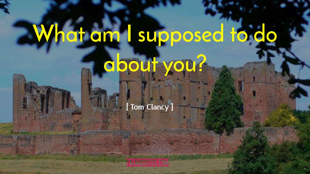 Tom Clancy Quotes: What am I supposed to