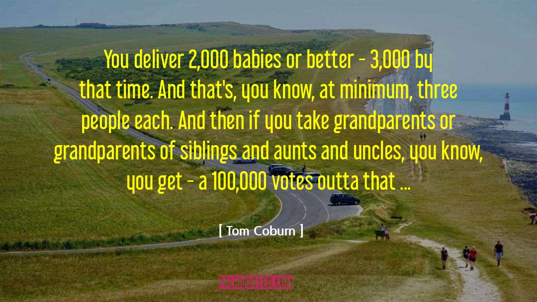 Tom Coburn Quotes: You deliver 2,000 babies or
